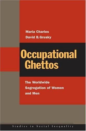Occupational Ghettos: The Worldwide Segregation of Women and Men (Studies in Social Inequality)