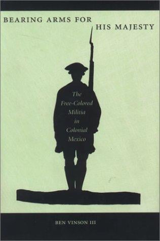Bearing Arms for His Majesty: The Free-Colored Militia in Colonial Mexico