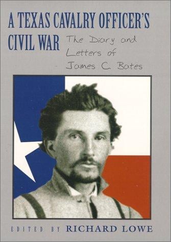 A Texas Cavalry officer's Civil War: the diary and letters of James C. Bates