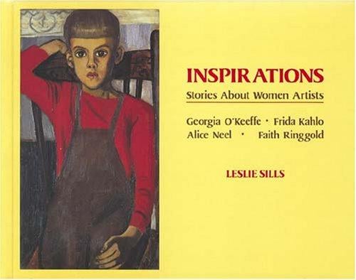 Inspirations: stories about women artists : Georgia O'Keeffe, Frida Kahlo, Alice Neel, Faith Ringgold