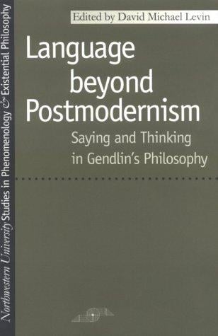 Language Beyond Postmodernism: Saying and Thinking in Gendlin Philosophy (SPEP)