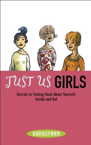 Just us girls: secrets to feeling good about yourself, inside and out