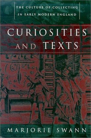 Curiosities and texts: the culture of collecting in early modern England
