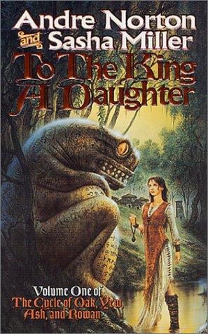 To the King a Daughter (The Cycle of Oak, Yew, Ash, and Rowan; Book 1)