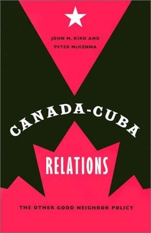 Canada-Cuba relations: the other good neighbor policy