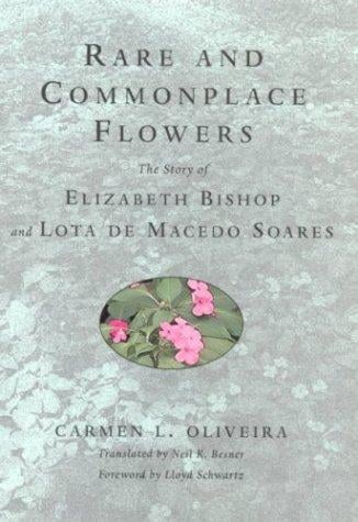 Rare and Commonplace Flowers: The Story of Elizabeth Bishop and Lota De Macedo Soares