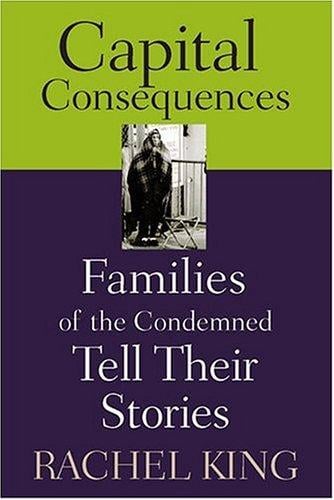 Capital Consequences: Families Of The Condemned Tell Their Stories