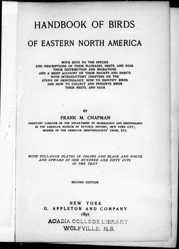 Handbook of birds of eastern North America: with keys to the species and descriptions of their plumages, nests and eggs, their distribution and migrations and a brief account of their haunts and habits with introductory chapters on the study of ornithology, how to identify birds and howto collect and preserve birds, their nests, and eggs