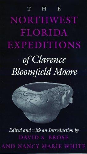 The Northwest Florida Expeditions of Clarence Bloomefield Moore (Classics Southeast Archaeology)