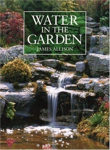 Water in the garden: a complete guide to the design and installation of ponds, fountains, streams, and waterfalls