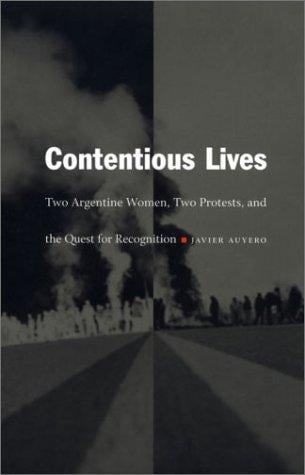 Contentious Lives: Two Argentine Women, Two Protests, and the Quest for Recognition (Latin America Otherwise)
