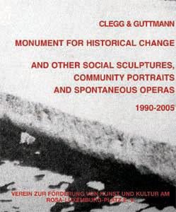 Monument for historical change: And other social Sculptures, community portraits and spontaneous operas 1990 - 2005
