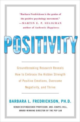 Positivity: embrace the hidden strength of positive emotions, overcome negativity, and thrive
