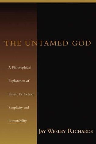 The Untamed God: A Philosophical Exploration of Divine Perfection, Immutability and Simplicity