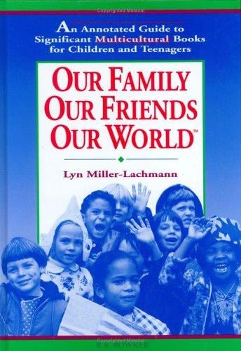 Our Family, Our Friends, Our World: An Annotated Guide to Significant Multicultural Books for Children and Teenagers