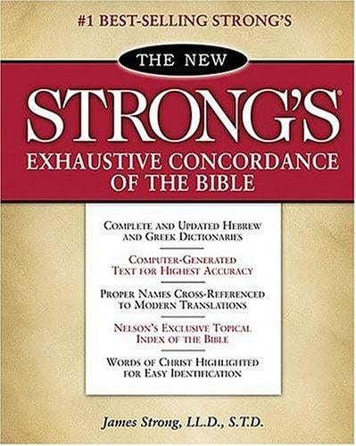new Strong's exhaustive concordance of the Bible: with main concordance, appendix to the main concordance, topical index to the Bible, dictionary of the Hebrew bible, dictionary of the Greek Testament