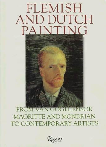 Flemish and Dutch painting: from Van Gogh, Ensor, Magritte, and Mondrian to contemporary artists