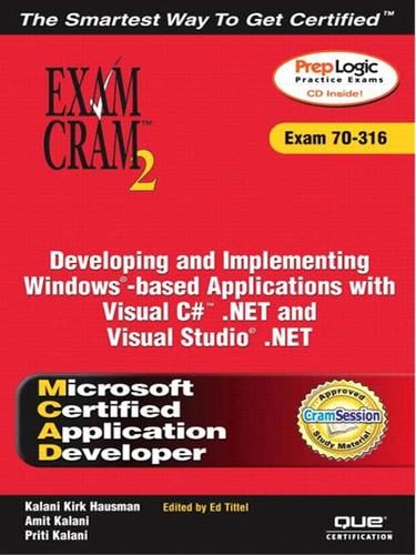 MCAD Developing and Implementing Windows-based Applications with Microsoft Visual C#™ .NET and Microsoft Visual Studio® .NET Exam Cram 2 (Exam Cram 70-316)