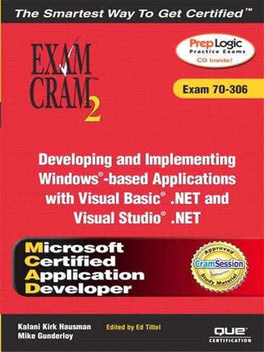 MCAD Developing and Implementing Windows-based Applications with Microsoft Visual Basic® .NET and Microsoft Visual Studio® .NET Exam Cram 2 (Exam Cram 70-306)