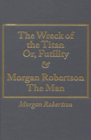 Wreck of the Titan Or, Futility and Morgan Robertson the Man