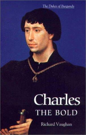 Charles the Bold: the last Valois Duke of Burgundy