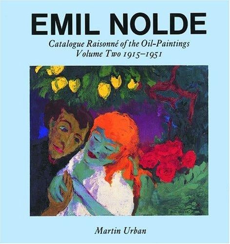 Emil Nolde: Catalogue Raisonne of the Oil Paintings: Volume Two 1915-1951