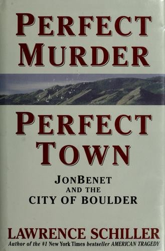 Perfect murder, perfect town: [JonBenet and the City of Boulder]