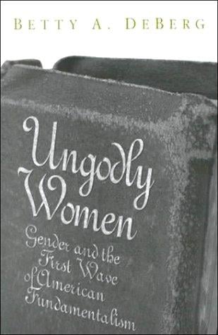 Ungodly women: gender and the first wave of American fundamentalism
