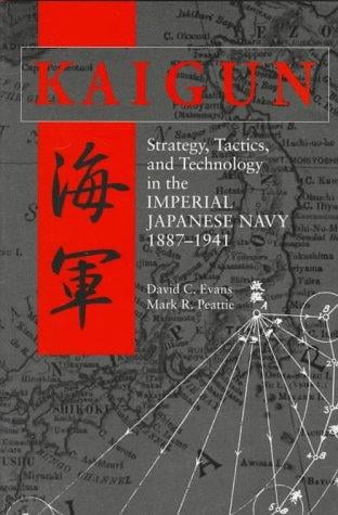 Kaigun: Strategy, Tactics, and Technology in the Imperial Japanese Navy, 1887-1941