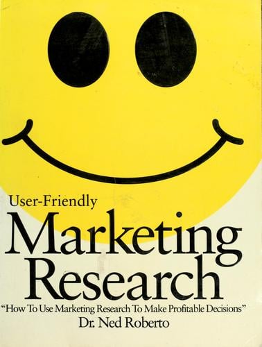 User-friendly marketing research: how to use marketing research to make profitable decisions