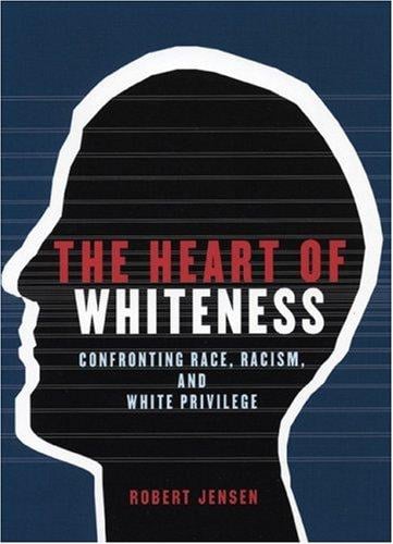 The Heart of Whiteness: Confronting Race, Racism, and White Privilege
