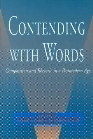Contending With Words: Composition and Rhetoric in a Postmodern Age
