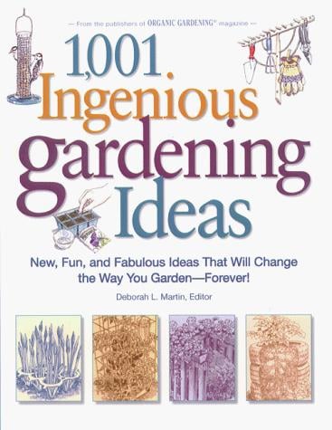 1,001 Ingenious Gardening Ideas: New, Fun and Fabulous That Will Change the Way You Garden - Forever! (Rodale Garden Book)