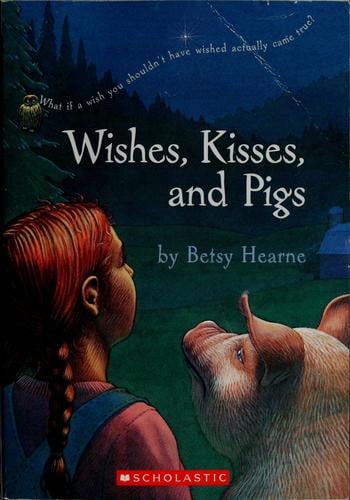 Wishes, Kisses, and Pigs.