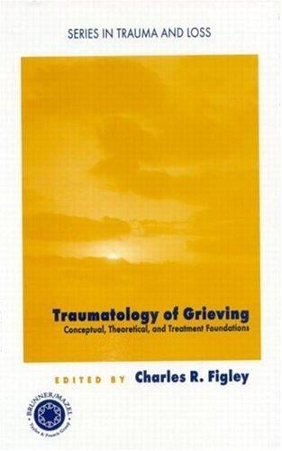 Traumatology of Grieving: Conceptual, Theoretical, and Treatment Foundations (Series in Trauma and Loss)