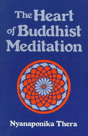 The heart of Buddhist meditation (Satipaṭṭhāna): a handbook of mental training based on the Buddha's way of mindfulness, with an anthology of relevant texts translated from the Pali and Sanskrit