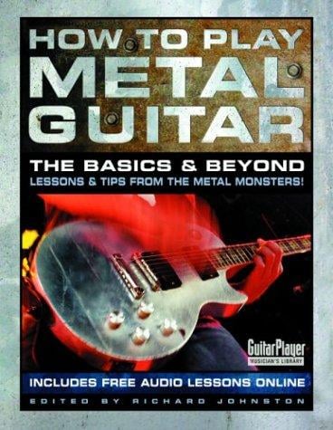 How to Play Metal Guitar: The Basics and Beyond - Lessons and Tips from the Metal Monsters! (How to Play Series)