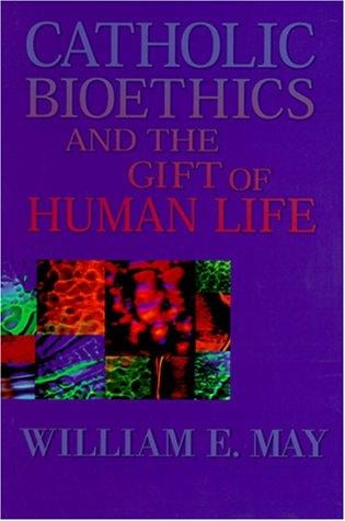 Catholic Bioethics and the Gift of Human Life