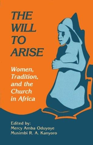 The Will to Arise: Women, Tradition, and the Church in Africa