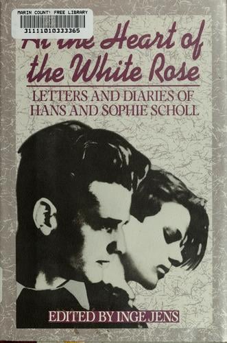 At the heart of the White Rose: letters and diaries of Hans and Sophie Scholl