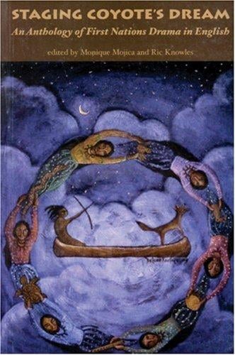 Staging coyote's dream: an anthology of First Nations drama in English / edited by Monique Mojica and Ric Knowles.