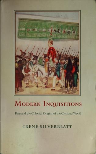 Modern Inquisitions: Peru and the colonial origins of the civilized world