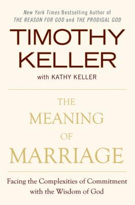 The Meaning of Marriage: facing the complexities of commitment with the wisdom of God
