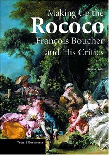 Making Up the Rococo: François Boucher and His Critics (Texts and Documents Series)