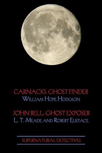 Supernatural Detectives 1: Carnacki: Ghost Finder / John Bell: Ghost Exposer