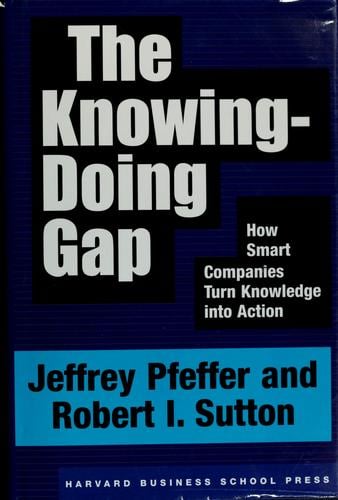 The knowing-doing gap: how smart companies turn knowledge into action