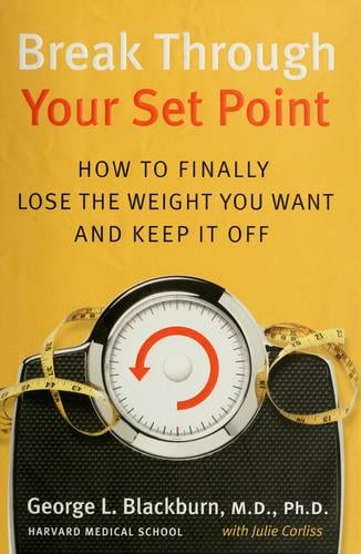Break through your set point: how to finally lose the weight you want and keep it off