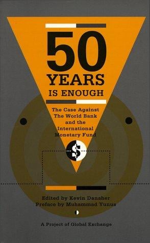 50 Years Is Enough: The Case Against the World Bank and the International Monetary Fund