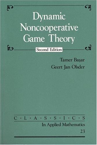 Dynamic Noncooperative Game Theory (Classics in Applied Mathematics)