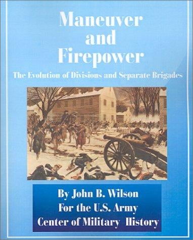 Maneuver and Firepower: The Evolution of Divisions and Separate Brigades (Army Lineage Series)